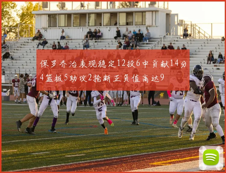 保罗乔治表现稳定12投6中贡献14分4篮板5助攻2抢断正负值高达9