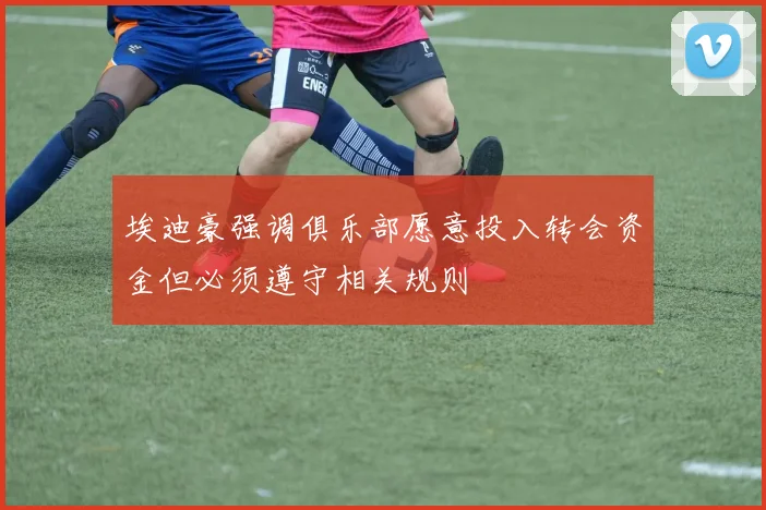 埃迪豪强调俱乐部愿意投入转会资金但必须遵守相关规则